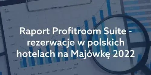 Raport Profitroom Suite - rezerwacje w polskich hotelach na Majówkę 2022